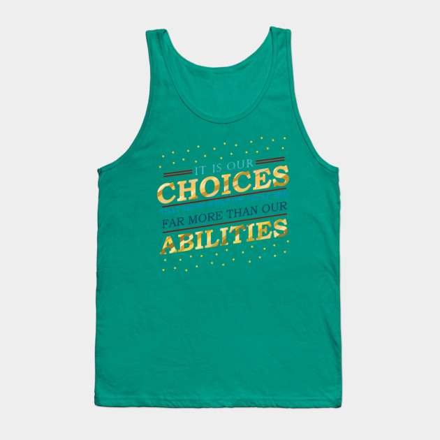 "It is our choices that show what we truly are, far more than our abilities"